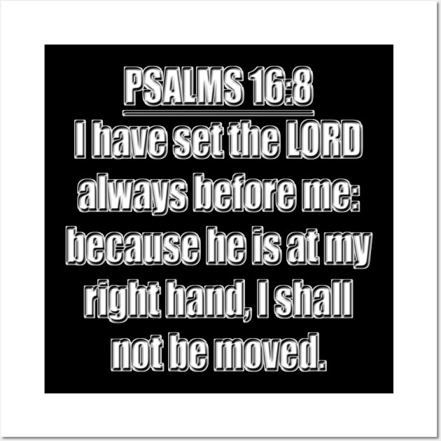 Psalms 16:8 Bible verse "I have set the LORD always before me: because he is at my right hand, I shall not be moved." King James Version (KJV) Wall Art by Holy Bible Verses